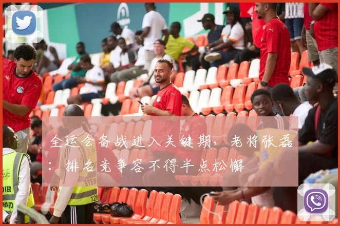 全运会备战进入关键期，老将张磊：排名竞争容不得半点松懈