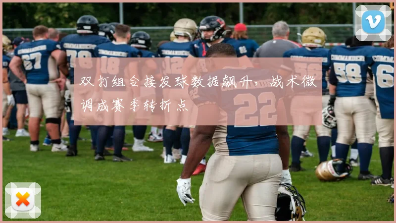双打组合接发球数据飙升，战术微调成赛季转折点