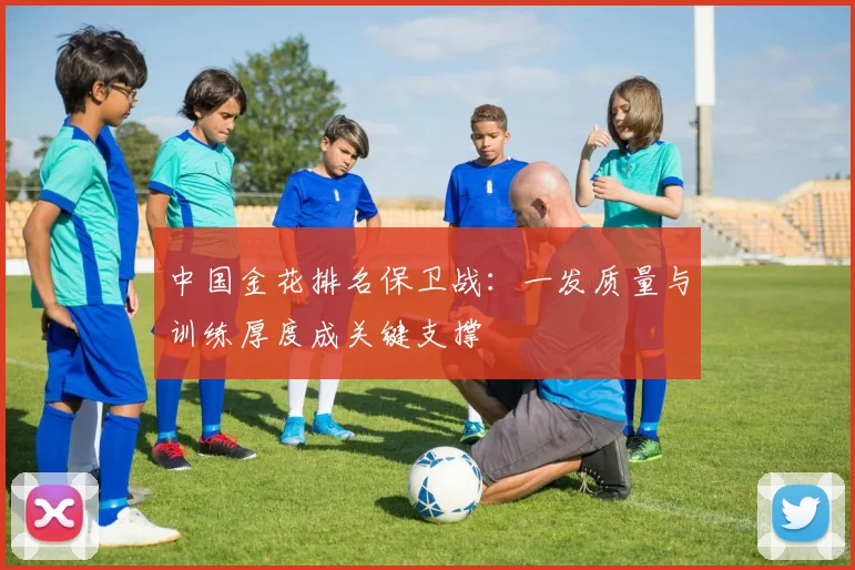 中国金花排名保卫战：一发质量与训练厚度成关键支撑